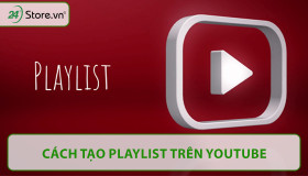 Hướng dẫn cách tạo playlist trên Youtube NHANH CHÓNG nhất