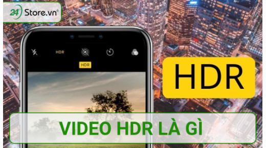 Video HDR là gì? Sự khác biệt nổi trội và hướng dẫn thiết lập đơn giản
