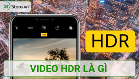 Video HDR là gì? Sự khác biệt nổi trội và hướng dẫn thiết lập đơn giản