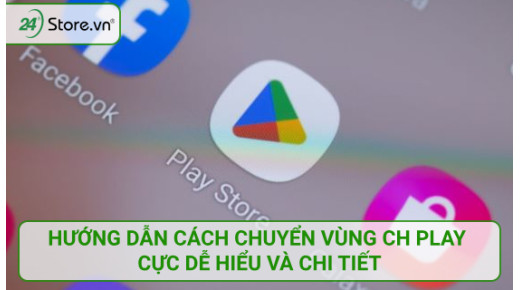 Hướng dẫn cách chuyển vùng CH Play cực DỄ HIỂU và chi tiết