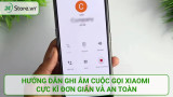 Hướng dẫn ghi âm cuộc gọi Xiaomi cực kì ĐƠN GIẢN và an toàn
