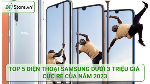 Top 5 điện thoại Samsung dưới 3 triệu giá cực RẺ của năm 2023