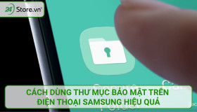 Cách dùng thư mục bảo mật trên điện thoại Samsung HIỆU QUẢ