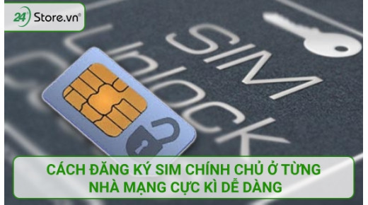 Cách đăng kí SIM chính chủ Viettel, MobiFone, Vinaphone ĐƠN GIẢN