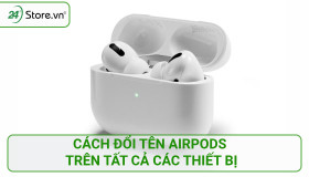 Cách đổi tên AirPods trên các thiết bị một cách DỄ DÀNG