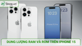  iPhone 15 bao nhiêu GB RAM và ROM? Nên mua phiên bản nào?