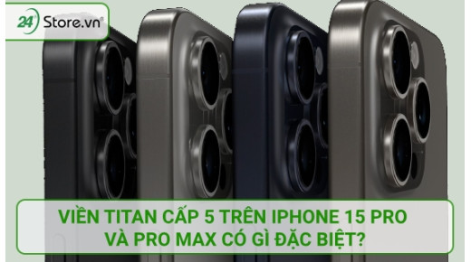 Viền Titan cấp 5 trên iPhone 15 Pro và Pro Max có gì ĐẶC BIỆT?
