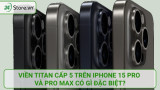 Viền Titan cấp 5 trên iPhone 15 Pro và Pro Max có gì ĐẶC BIỆT?