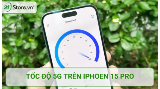 Tốc độ 5G trên iPhone 15 Pro nhanh hơn 14 Pro ẤN TƯỢNG
