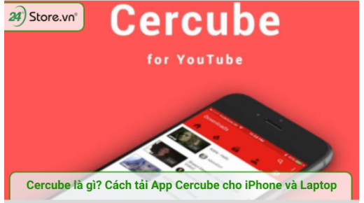 Cercube là gì? Cách tải Cercube trên điện thoại iPhone và máy tính