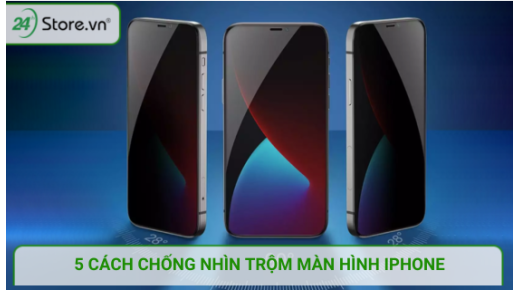 Top 5 cách chống nhìn trộm màn hình iPhone HIỆU QUẢ 100%