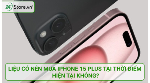Liệu có nên mua iPhone 15 Plus tại thời điểm HIỆN TẠI không?