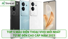Top 5 mẫu điện thoại Vivo từ rẻ đến cao cấp MỚI nhất