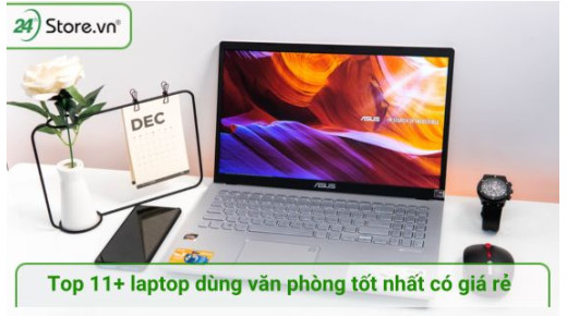 Top 11+ laptop dùng văn phòng tốt nhất giá rẻ chỉ từ 10 triệu