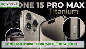 Có nên mua iPhone 15 Pro Max? 9 cải tiến đáng tiền