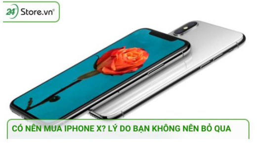 Có nên mua iPhone X ở thời điểm hiện tại? 6 lý do bạn không nên bỏ qua