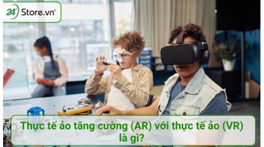 Công nghệ thực tế ảo tăng cường là gì? Cách hoạt động và ứng dụng của AR
