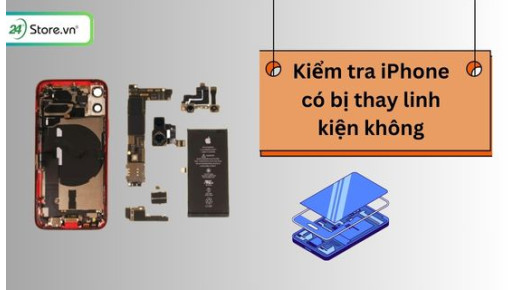 Cách kiểm tra iPhone có bị thay linh kiện không từ A tới Z