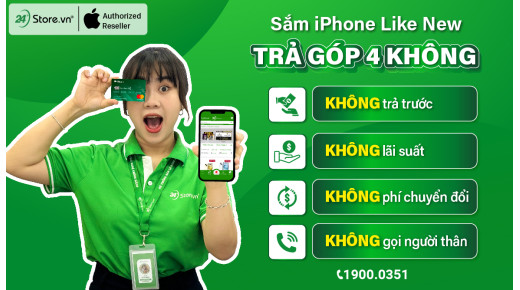 Sắm iPhone Like New cực dễ với trả góp 4 KHÔNG: KHÔNG trả trước, KHÔNG lãi suất, KHÔNG phí chuyển đổi, KHÔNG gọi người thân