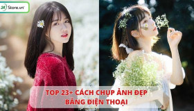 23+ Cách chụp ảnh đẹp bằng điện thoại cực lung linh, vạn người mê