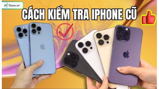 15 Cách kiểm tra iPhone cũ trước khi mua CHUẨN NHẤT
