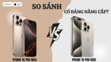 So sánh iPhone 16 Pro Max và iPhone 15 Pro Max: Có đáng nâng cấp?