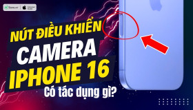 Điều khiển camera trên iPhone 16 có tác dụng gì? Cách sử dụng