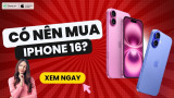 Có nên mua iPhone 16 không? 5+ Lý do nên SỞ HỮU ngay