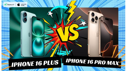 So sánh iPhone 16 Pro Max và iPhone 16 Plus: Khác biệt ở đâu?