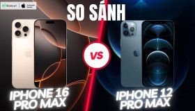 So sánh iPhone 16 Pro Max và iPhone 12 Pro Max: 9+ Lý do nên NÂNG CẤP