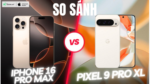 So sánh iPhone 16 Pro Max và Pixel 9 Pro XL: Lựa chọn nào hoàn hảo?