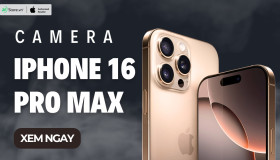 Camera iPhone 16 Pro Max: “Siêu camera” với 11 cải tiến KHỦNG