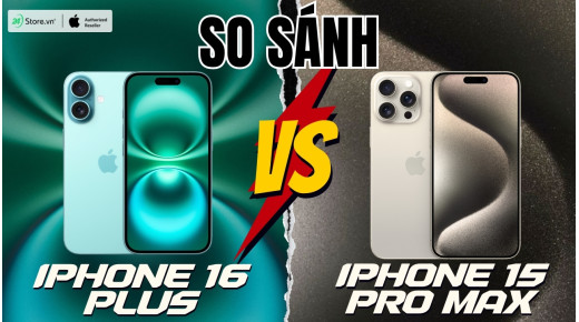 So sánh iPhone 16 Plus và iPhone 15 Pro Max: Khác biệt gì đáng nâng cấp?