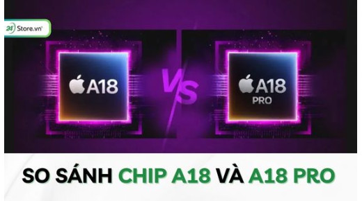 So sánh chip A18 và A18 Pro: Khác nhau điểm nào trên dòng iPhone 16?