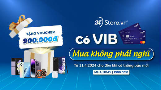 Có VIB - Mua không phải nghĩ - Giảm ngay 900.000đ!