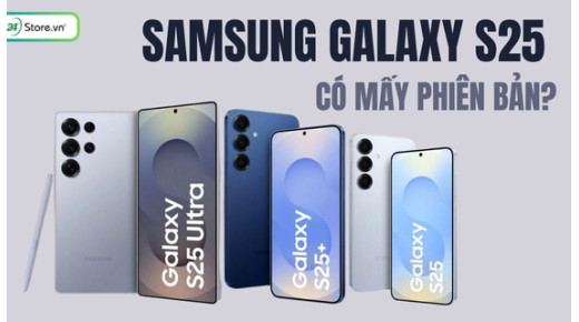 Samsung Galaxy S25 có mấy phiên bản? Nên chọn dòng nào TỐT NHẤT?