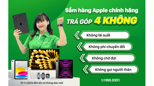 Sở hữu hàng chính hãng Apple CỰC DỄ với TRẢ GÓP 4 KHÔNG: KHÔNG lãi suất, KHÔNG phí chuyển đổi, KHÔNG chờ đợi, KHÔNG gọi người thân