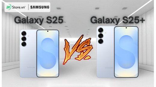 So sánh Samsung Galaxy S25 và Galaxy S25 Plus: NÊN CHỌN phiên bản nào?