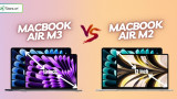 So sánh MacBook Air M3 và Air M2: KHÁC BIỆT ở điểm nào?
