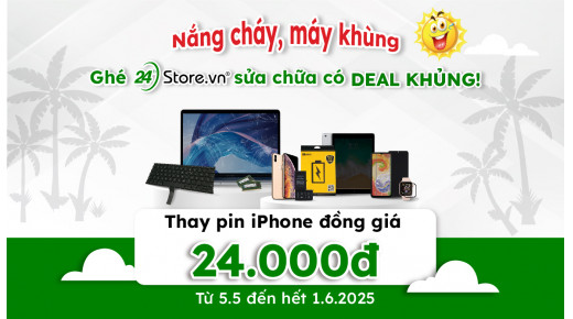 Nắng cháy, máy khùng - Ghé 24h sửa chữa có DEAL khủng! (Thay pin iPhone đồng giá 24.000đ)