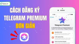 Hướng dẫn cách đăng ký Telegram Premium đơn giản, NHANH CHÓNG