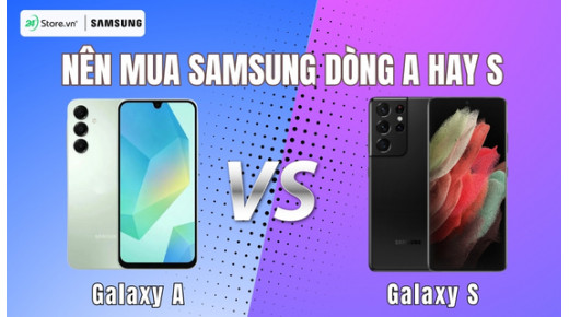 Nên mua Samsung dòng A hay S? SO SÁNH ưu và nhược điểm