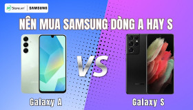 Nên mua Samsung dòng A hay S? SO SÁNH ưu và nhược điểm