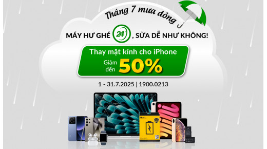 Tháng 7 mưa dông - Máy hư ghé 24h, sửa dễ như không! (Thay mặt kính cho iPhone giảm đến 50%)