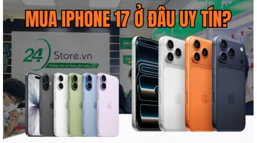 Mua iPhone 17 ở đâu uy tín, chính hãng, giá tốt nhất?