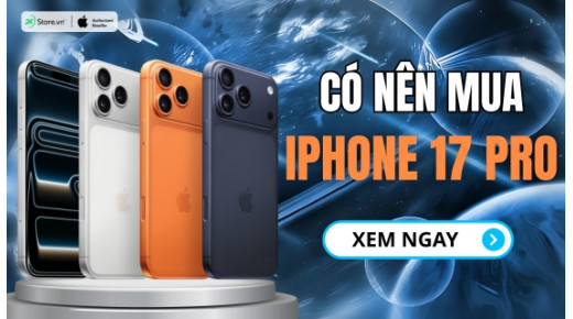 Có nên mua iPhone 17 Pro thời điểm này không?