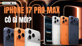 iPhone 17 Pro Max có gì mới? Các nâng cấp NỔI BẬT, ấn tượng
