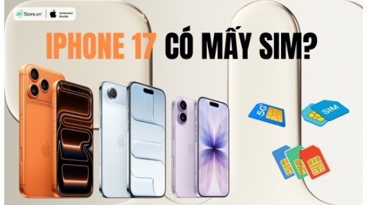 iPhone 17 có mấy SIM? Có hỗ trợ 2 SIM? Dùng SIM vật lý hay eSIM?