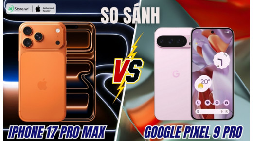 So sánh iPhone 17 Pro Max và Google Pixel 9 Pro: Nên chọn máy nào?