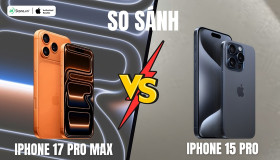 So sánh iPhone 17 Pro Max và iPhone 15 Pro: Có nên nâng cấp?
